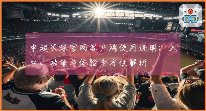 中超买球官网客户端使用说明：入口、功能与体验全方位解析