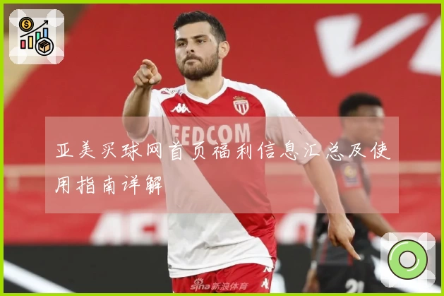 亚美买球网首页福利信息汇总及使用指南详解