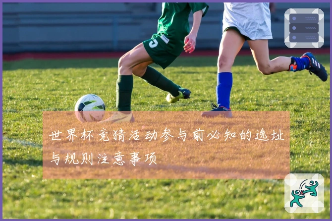 世界杯竞猜活动参与前必知的选址与规则注意事项